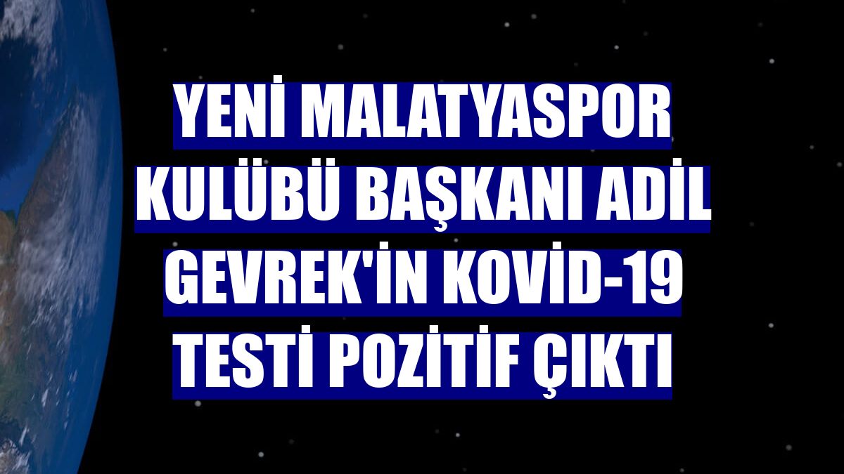 Yeni Malatyaspor Kulübü Başkanı Adil Gevrek'in Kovid-19 testi pozitif çıktı