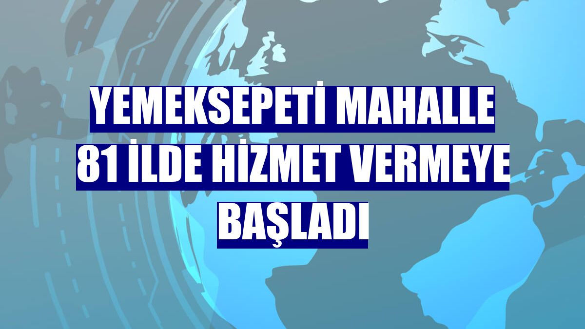 Yemeksepeti Mahalle 81 ilde hizmet vermeye başladı