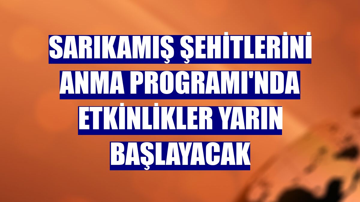 Sarıkamış Şehitlerini Anma Programı'nda etkinlikler yarın başlayacak