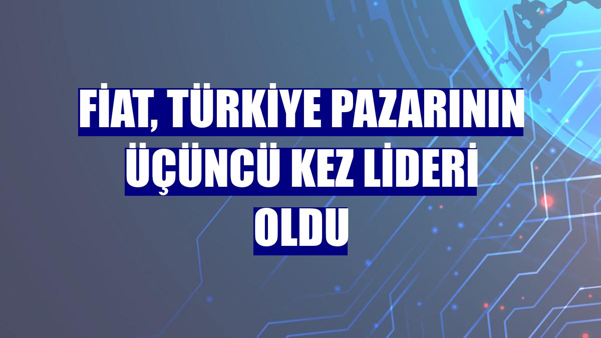 Fiat, Türkiye pazarının üçüncü kez lideri oldu