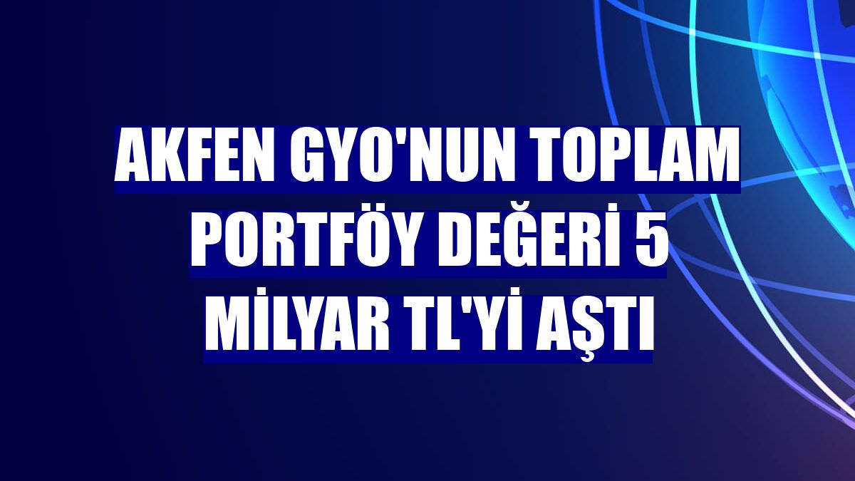 Akfen GYO'nun toplam portföy değeri 5 milyar TL'yi aştı