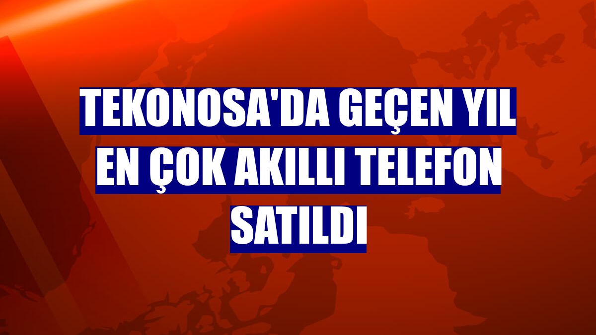 Tekonosa'da geçen yıl en çok akıllı telefon satıldı