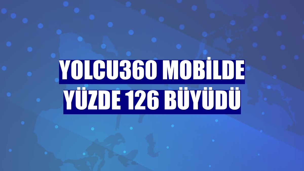 Yolcu360 mobilde yüzde 126 büyüdü