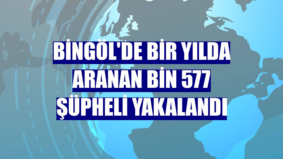 Bingöl'de bir yılda aranan bin 577 şüpheli yakalandı