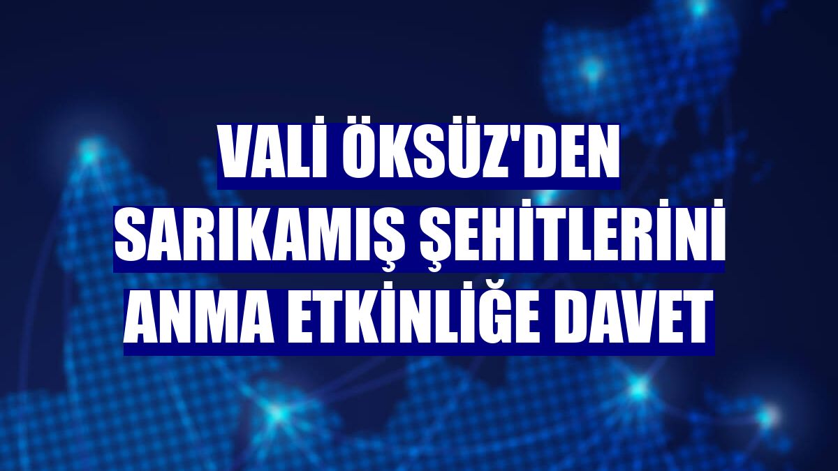 Vali Öksüz'den Sarıkamış Şehitlerini anma etkinliğe davet