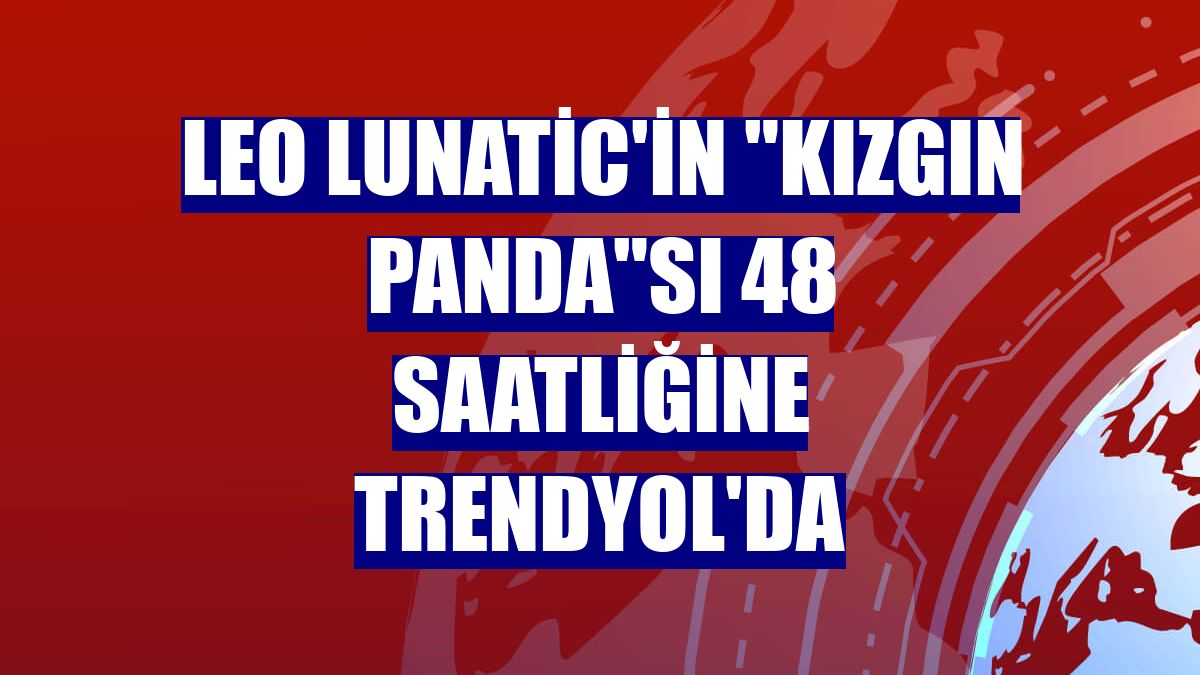 Leo Lunatic'in "Kızgın Panda"sı 48 saatliğine Trendyol'da