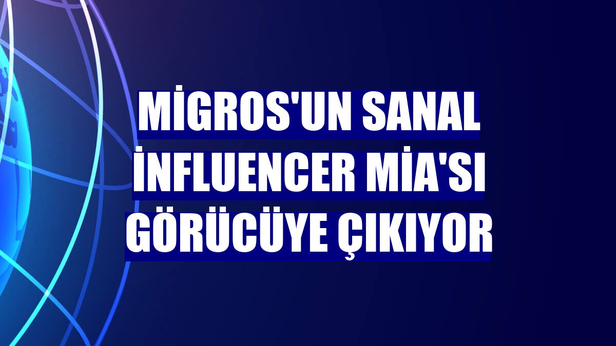 Migros'un sanal influencer Mia'sı görücüye çıkıyor