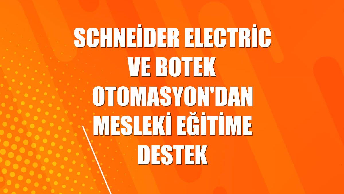 Schneider Electric ve Botek Otomasyon'dan mesleki eğitime destek