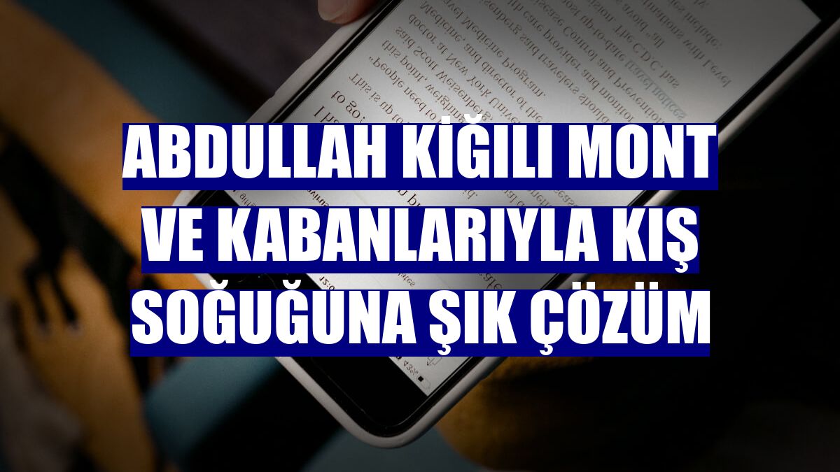 Abdullah Kiğılı mont ve kabanlarıyla kış soğuğuna şık çözüm