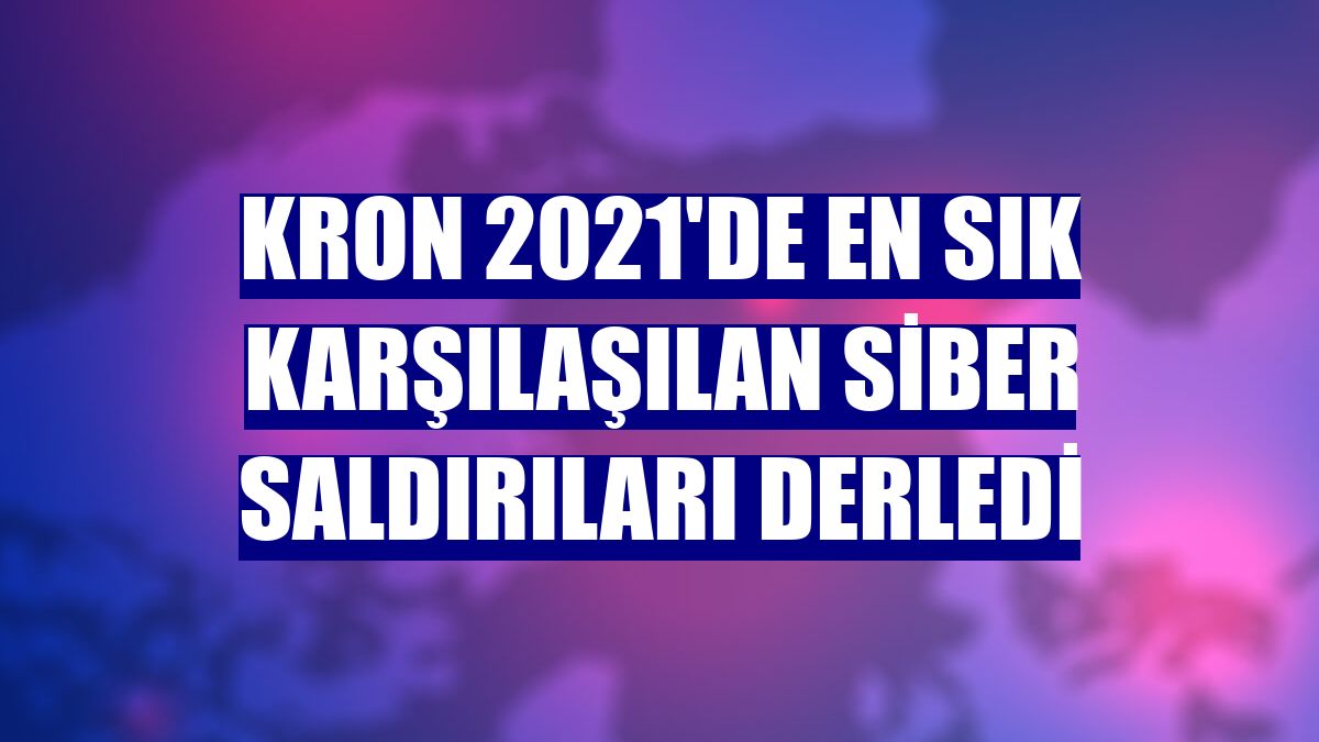 Kron 2021'de en sık karşılaşılan siber saldırıları derledi