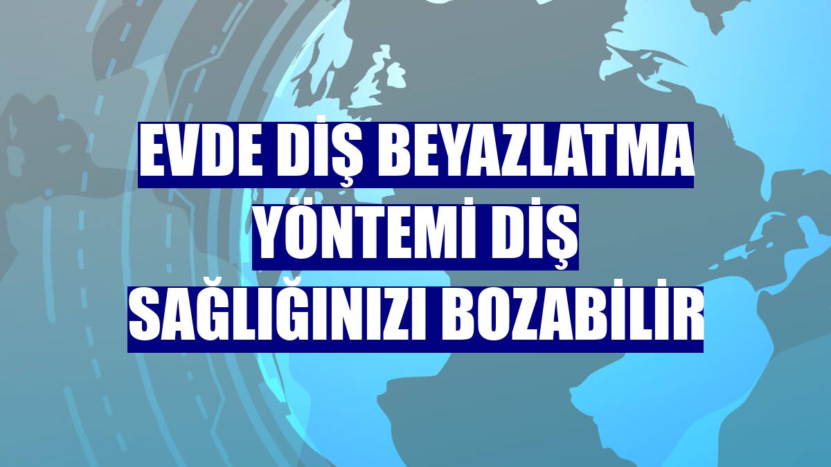 Evde diş beyazlatma yöntemi diş sağlığınızı bozabilir