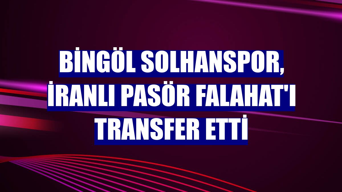 Bingöl Solhanspor, İranlı pasör Falahat'ı transfer etti