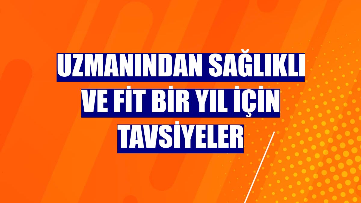 Uzmanından sağlıklı ve fit bir yıl için tavsiyeler