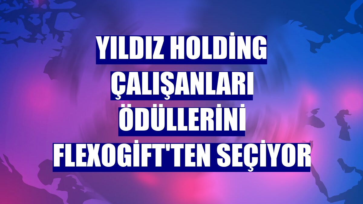 Yıldız Holding çalışanları ödüllerini FlexoGift'ten seçiyor