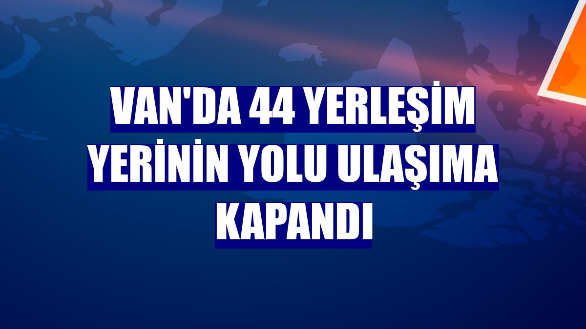 Van'da 44 yerleşim yerinin yolu ulaşıma kapandı