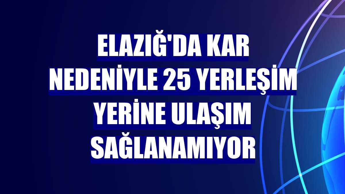 Elazığ'da kar nedeniyle 25 yerleşim yerine ulaşım sağlanamıyor