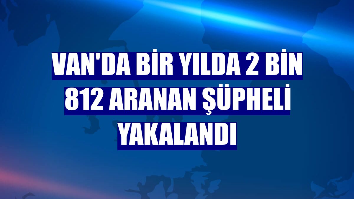 Van'da bir yılda 2 bin 812 aranan şüpheli yakalandı