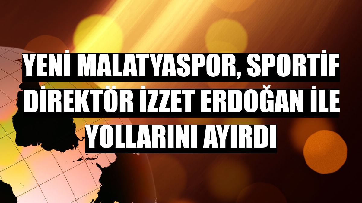 Yeni Malatyaspor, sportif direktör İzzet Erdoğan ile yollarını ayırdı