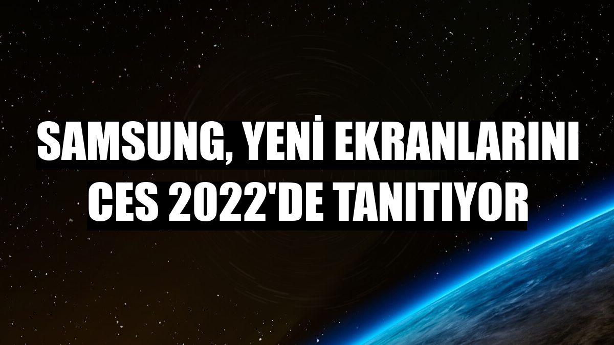 Samsung, yeni ekranlarını CES 2022'de tanıtıyor