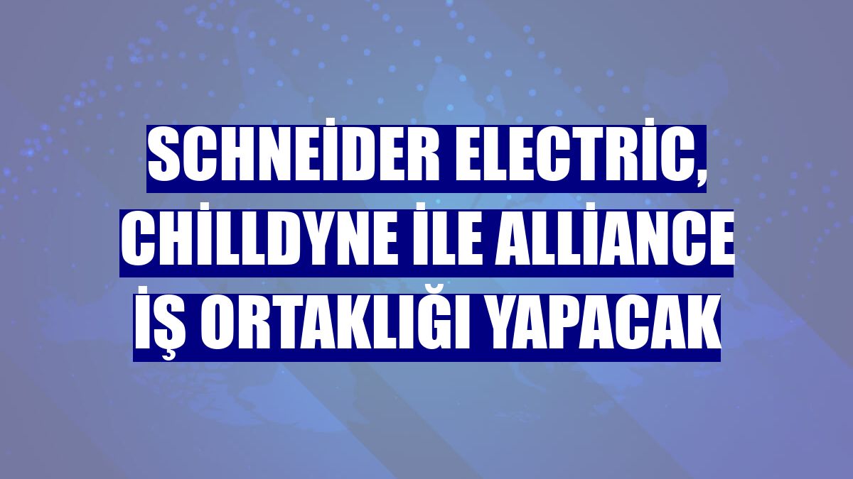 Schneider Electric, Chilldyne ile Alliance iş ortaklığı yapacak