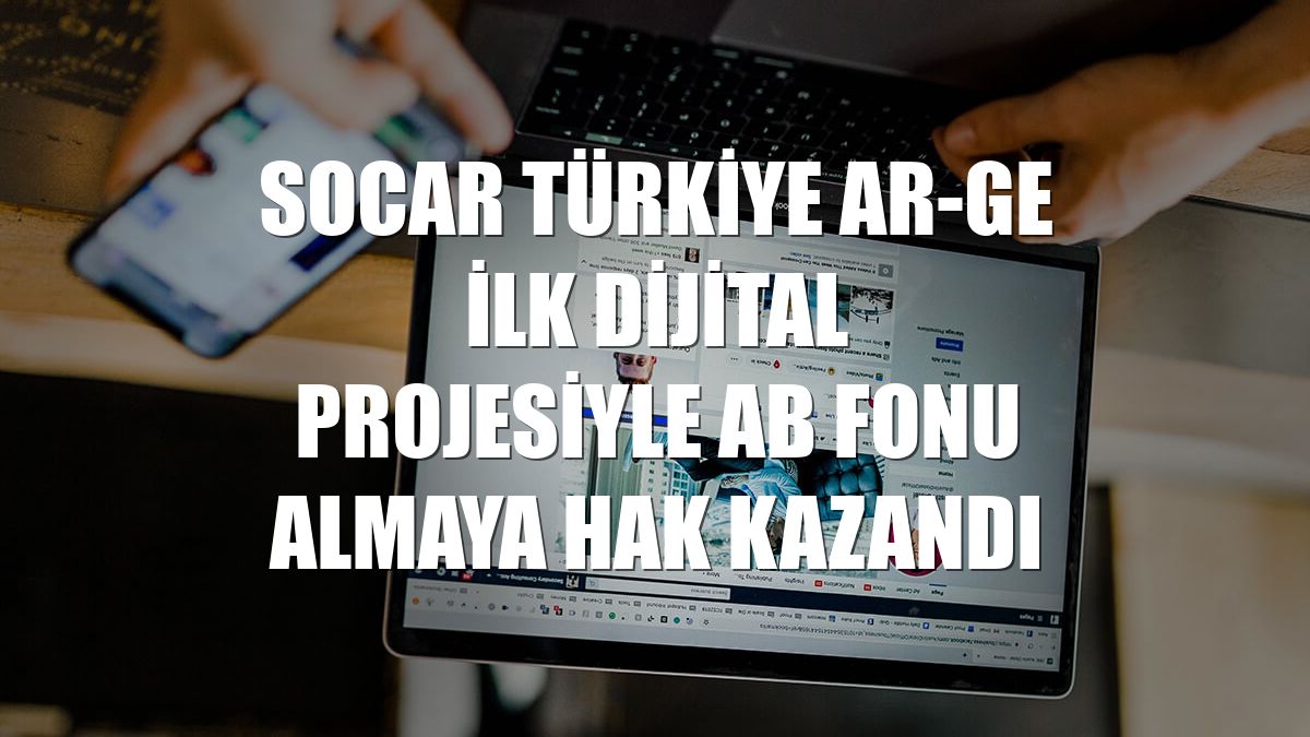 SOCAR Türkiye Ar-Ge ilk dijital projesiyle AB fonu almaya hak kazandı