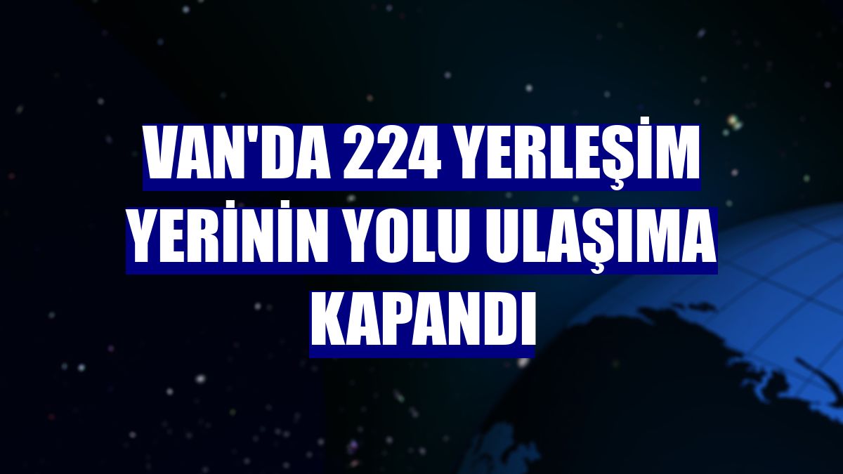 Van'da 224 yerleşim yerinin yolu ulaşıma kapandı