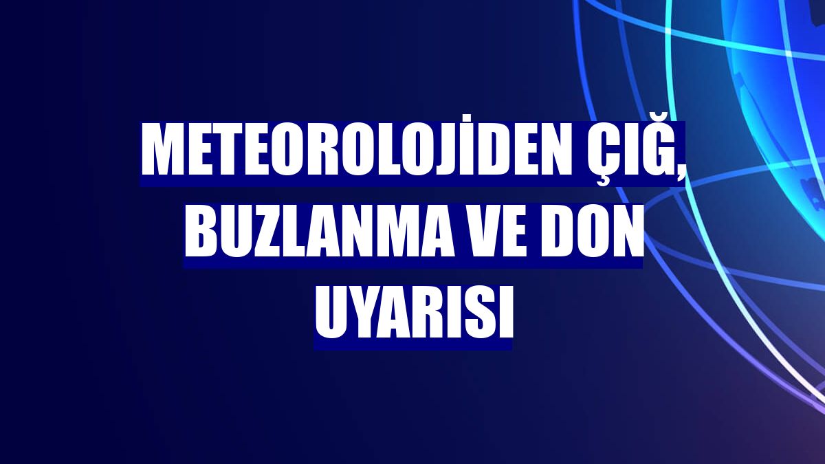 Meteorolojiden çığ, buzlanma ve don uyarısı