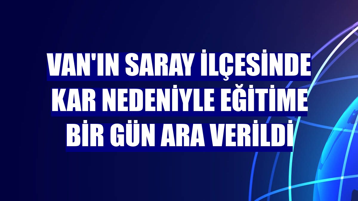 Van'ın Saray ilçesinde kar nedeniyle eğitime bir gün ara verildi
