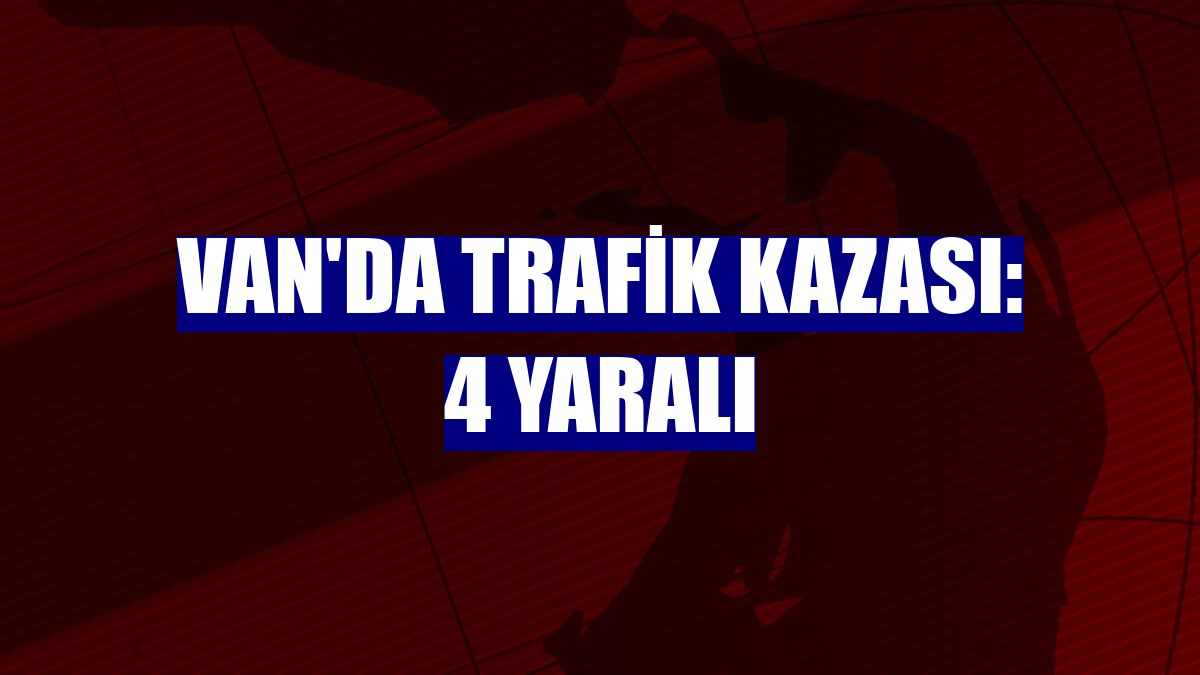 Van'da trafik kazası: 4 yaralı