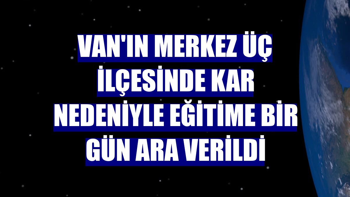 Van'ın merkez üç ilçesinde kar nedeniyle eğitime bir gün ara verildi