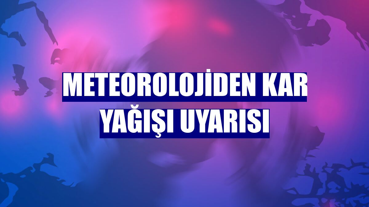 Meteorolojiden kar yağışı uyarısı