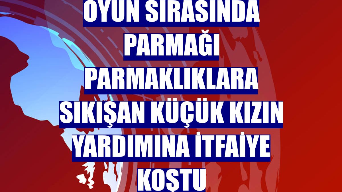 Oyun sırasında parmağı parmaklıklara sıkışan küçük kızın yardımına itfaiye koştu