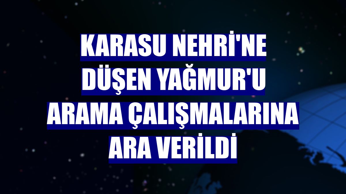 Karasu Nehri'ne düşen Yağmur'u arama çalışmalarına ara verildi