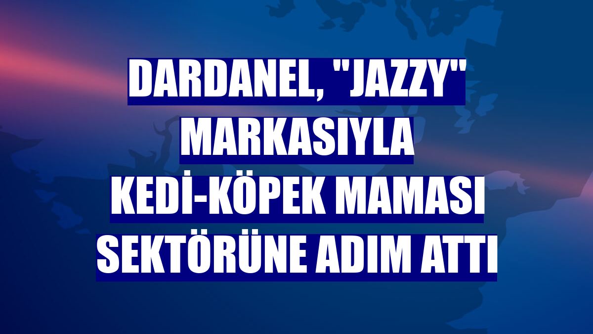 Dardanel, "Jazzy" markasıyla kedi-köpek maması sektörüne adım attı