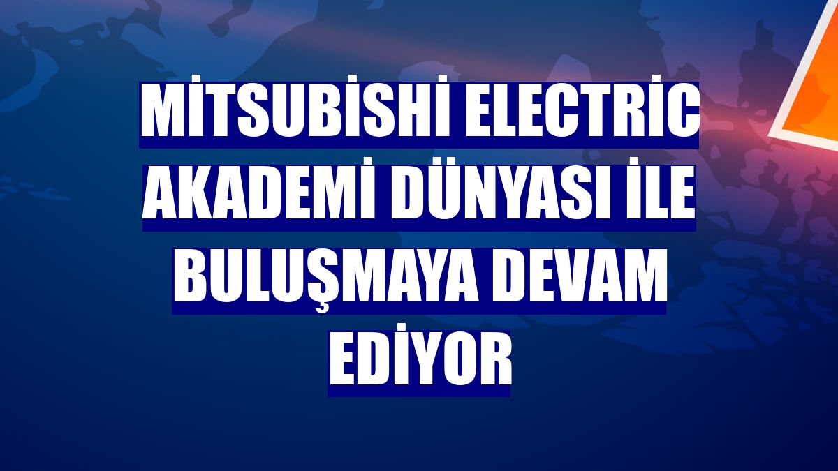 Mitsubishi Electric akademi dünyası ile buluşmaya devam ediyor
