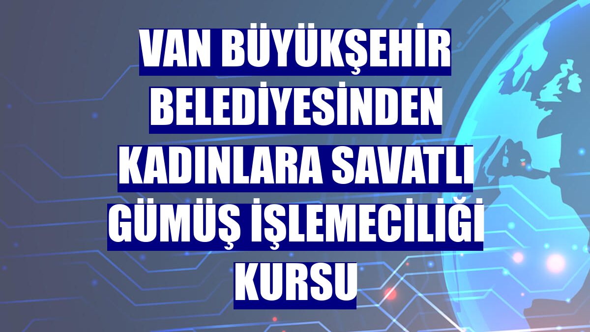 Van Büyükşehir Belediyesinden kadınlara savatlı gümüş işlemeciliği kursu