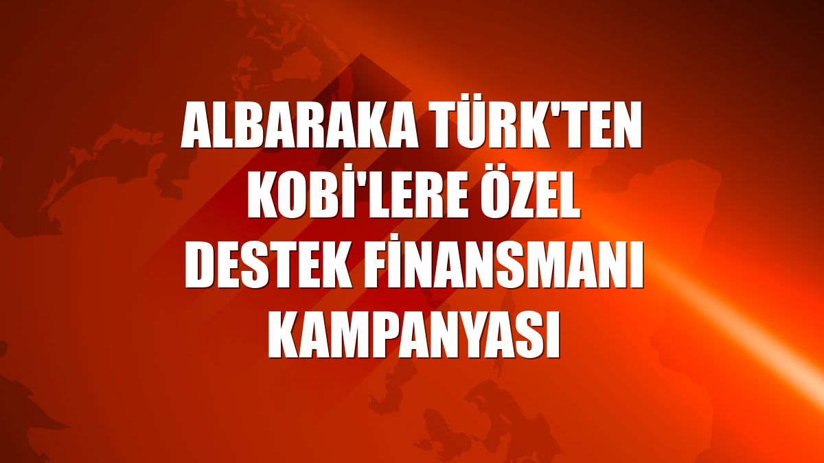 Albaraka Türk'ten KOBİ'lere özel destek finansmanı kampanyası