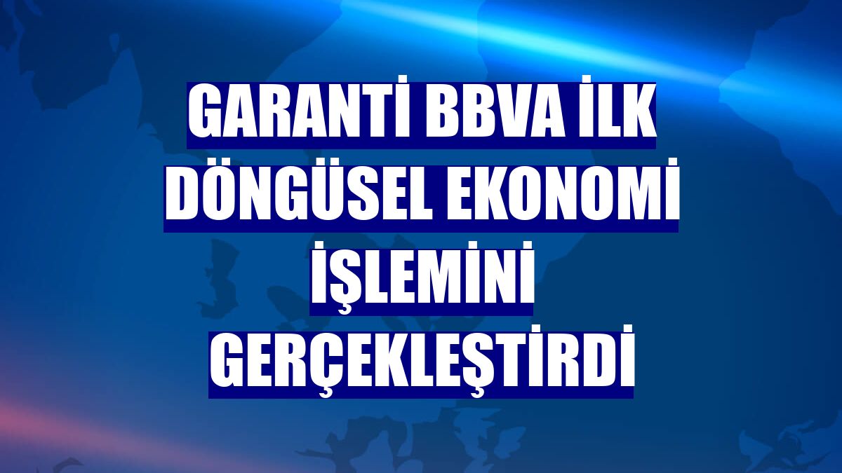 Garanti BBVA ilk döngüsel ekonomi işlemini gerçekleştirdi
