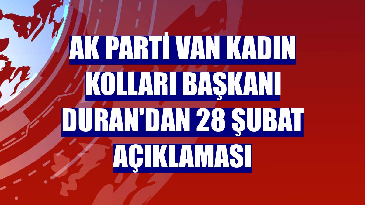 AK Parti Van Kadın Kolları Başkanı Duran'dan 28 Şubat açıklaması