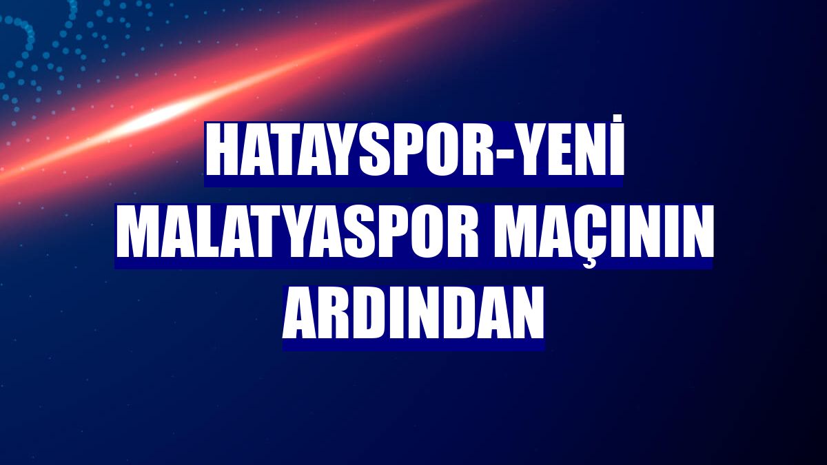 Hatayspor-Yeni Malatyaspor maçının ardından