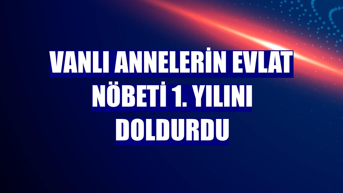 Vanlı annelerin evlat nöbeti 1. yılını doldurdu