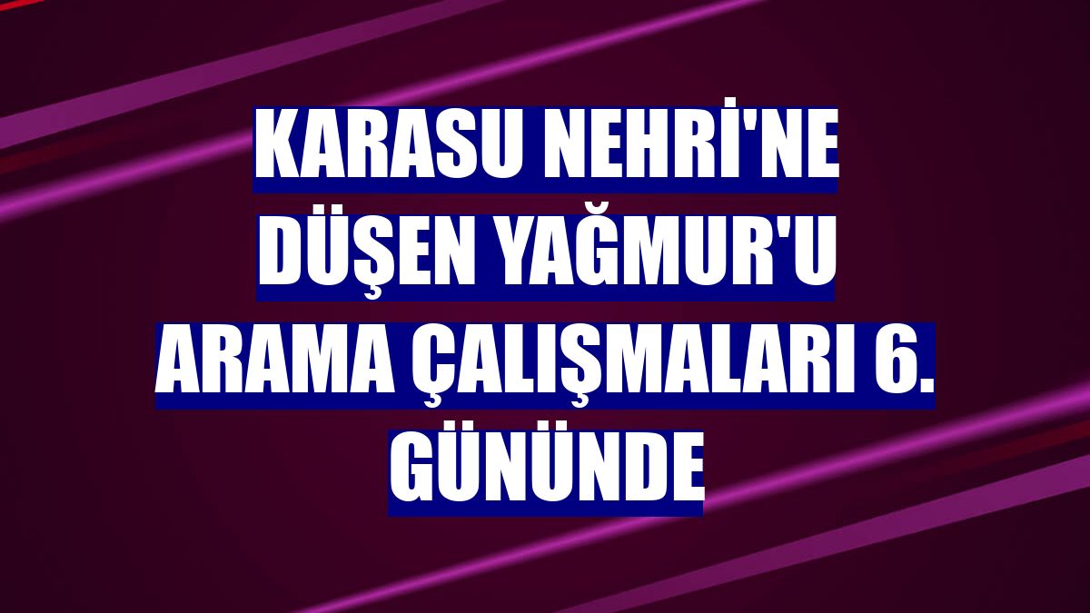 Karasu Nehri'ne düşen Yağmur'u arama çalışmaları 6. gününde