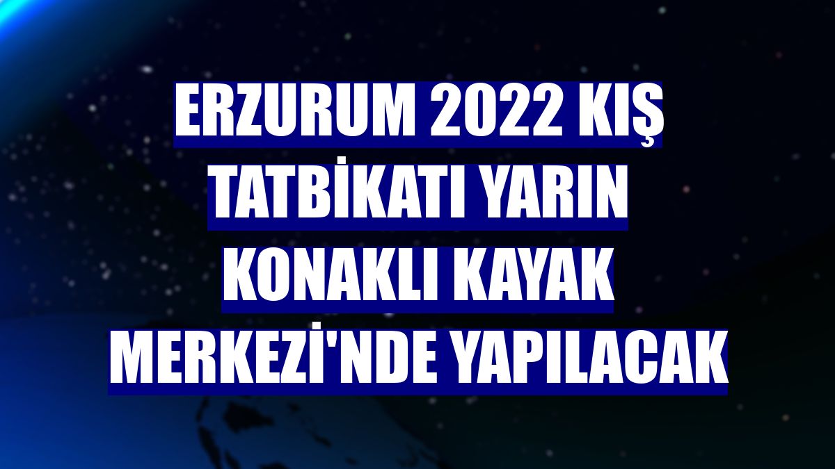 Erzurum 2022 Kış Tatbikatı yarın Konaklı Kayak Merkezi'nde yapılacak