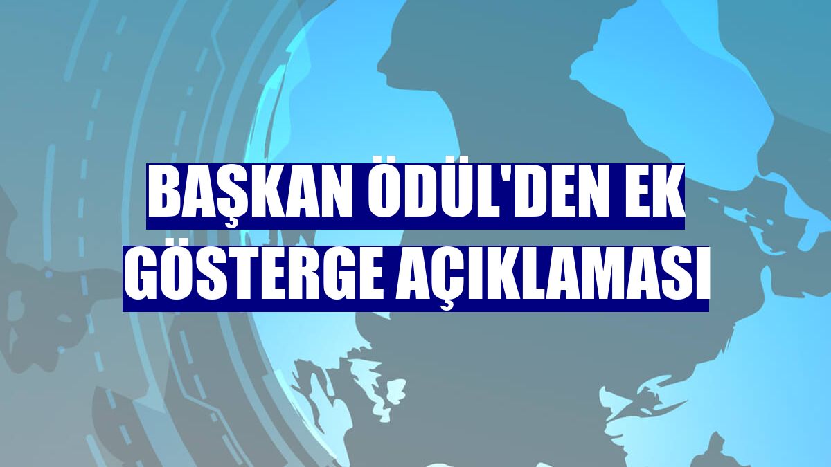 Başkan Ödül'den ek gösterge açıklaması