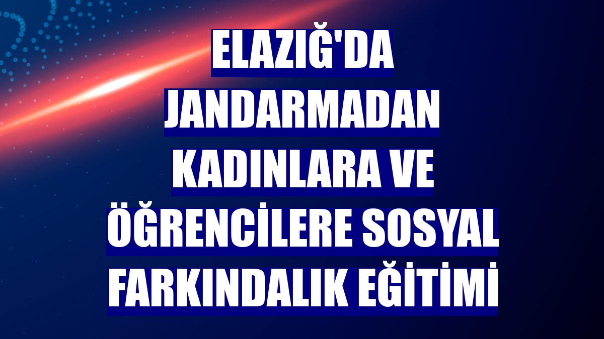 Elazığ'da jandarmadan kadınlara ve öğrencilere sosyal farkındalık eğitimi
