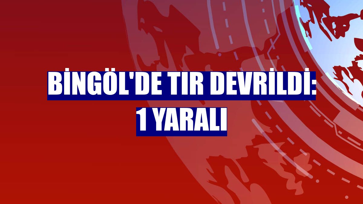Bingöl'de tır devrildi: 1 yaralı