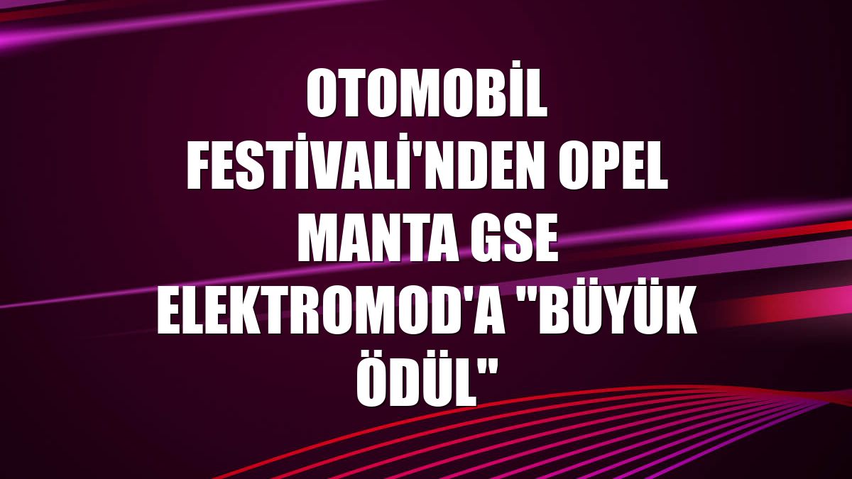 Otomobil Festivali'nden Opel Manta GSe ElektroMOD'a "büyük ödül"