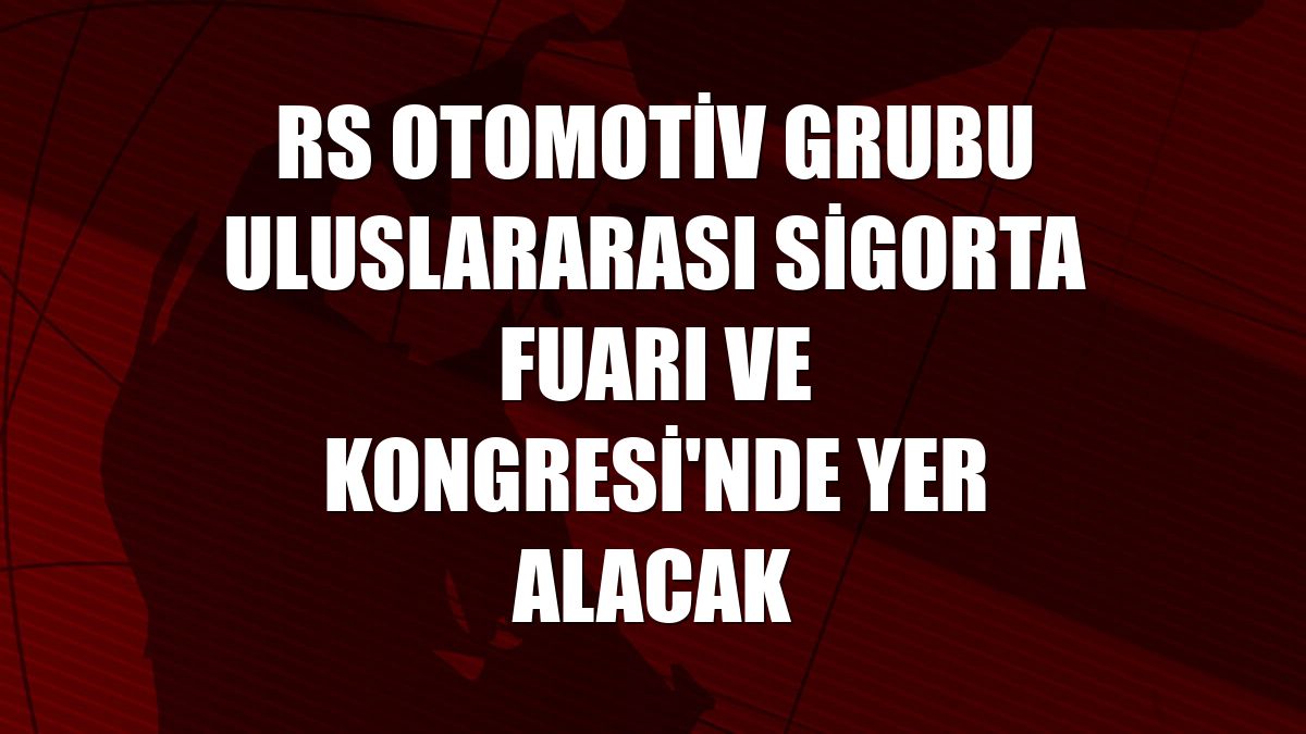 RS Otomotiv Grubu Uluslararası Sigorta Fuarı ve Kongresi'nde yer alacak