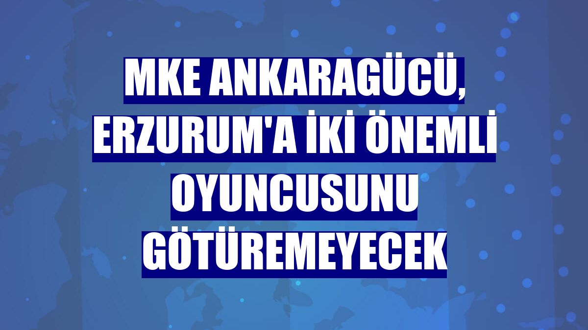 MKE Ankaragücü, Erzurum'a iki önemli oyuncusunu götüremeyecek