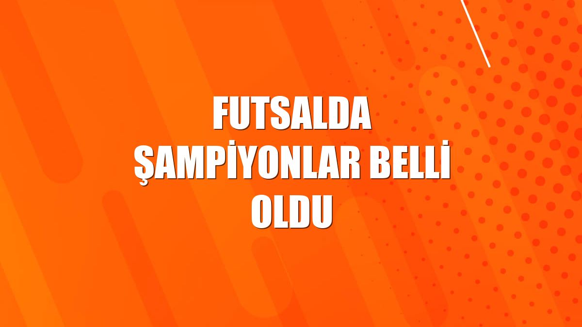 Futsalda şampiyonlar belli oldu